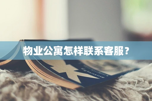 物业公寓怎样联系客服？