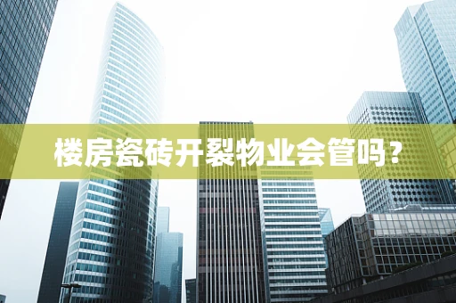 楼房瓷砖开裂物业会管吗？