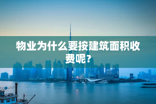 物业为什么要按建筑面积收费呢？