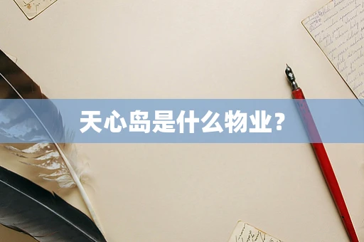 天心岛是什么物业？