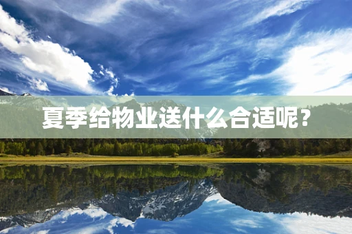 夏季给物业送什么合适呢？