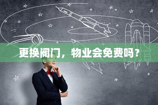 更换阀门，物业会免费吗？
