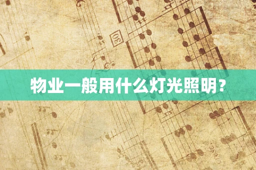 物业一般用什么灯光照明？