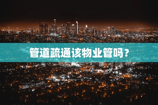 管道疏通该物业管吗？