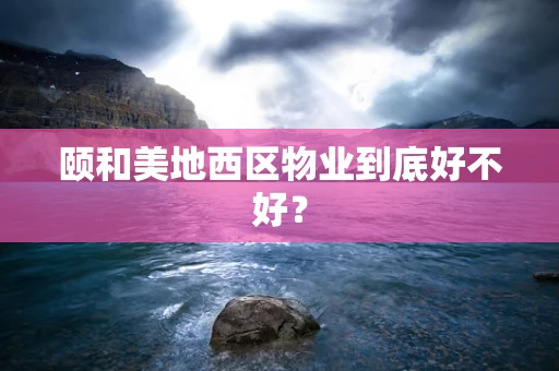 颐和美地西区物业到底好不好？