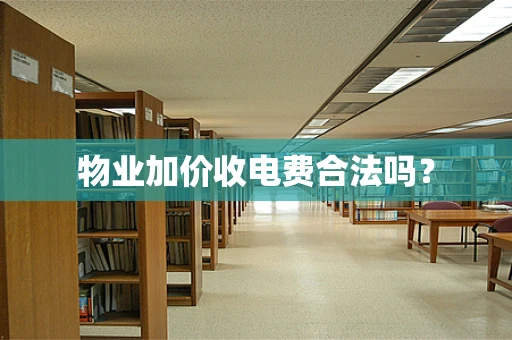 物业加价收电费合法吗？