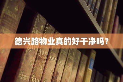 德兴路物业真的好干净吗？