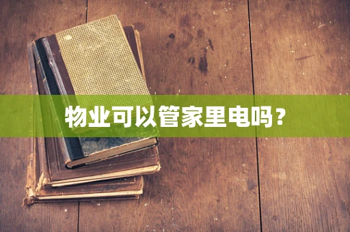 物业可以管家里电吗？