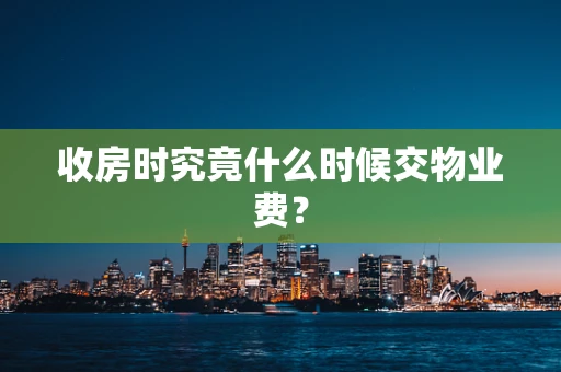 收房时究竟什么时候交物业费？