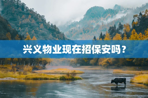 兴义物业现在招保安吗？