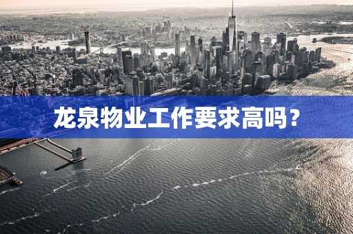 龙泉物业工作要求高吗？