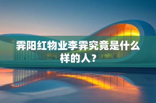 霁阳红物业李霁究竟是什么样的人？