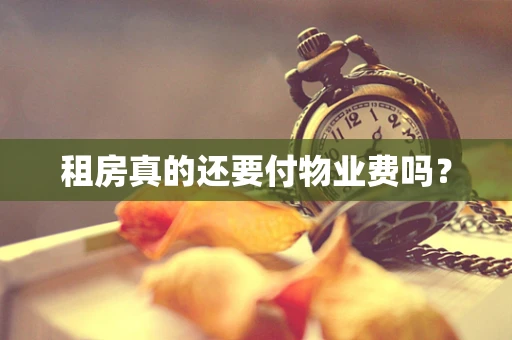 租房真的还要付物业费吗？