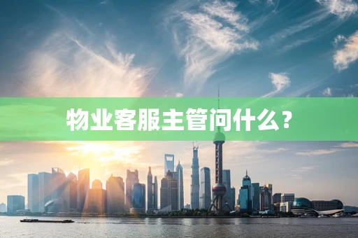 物业客服主管问什么？