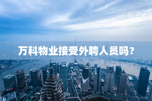 万科物业接受外聘人员吗？