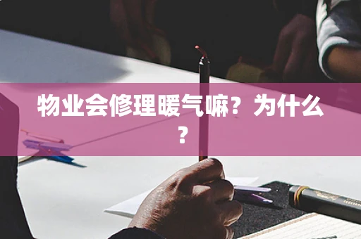 物业会修理暖气嘛？为什么？