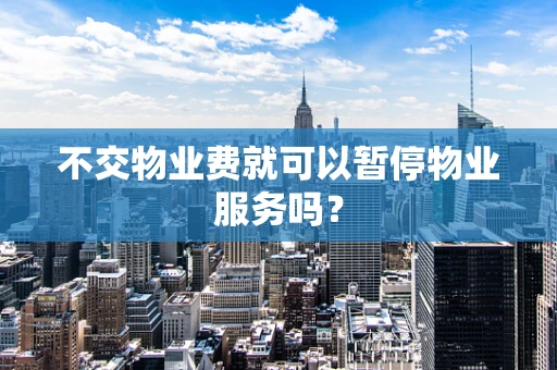 不交物业费就可以暂停物业服务吗？