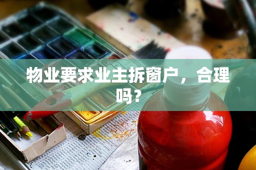 物业要求业主拆窗户，合理吗？
