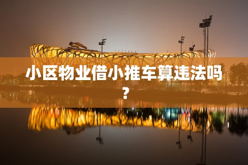 小区物业借小推车算违法吗？