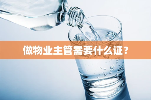 做物业主管需要什么证？