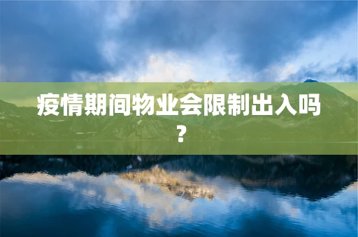 疫情期间物业会限制出入吗？