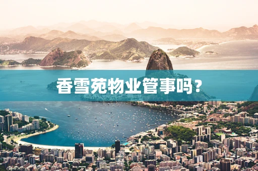 香雪苑物业管事吗？