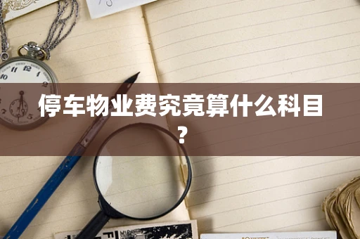 停车物业费究竟算什么科目？