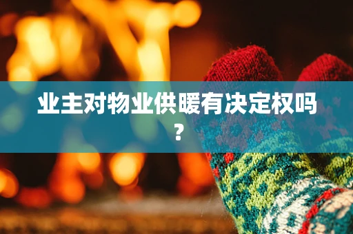 业主对物业供暖有决定权吗？