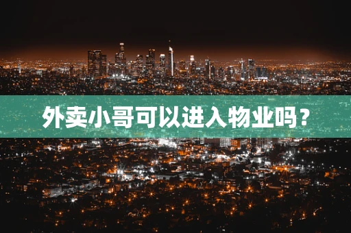 外卖小哥可以进入物业吗？