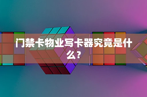 门禁卡物业写卡器究竟是什么？