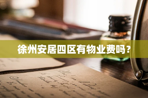 徐州安居四区有物业费吗？