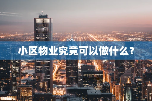 小区物业究竟可以做什么？