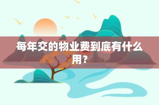 每年交的物业费到底有什么用？