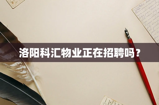 洛阳科汇物业正在招聘吗？