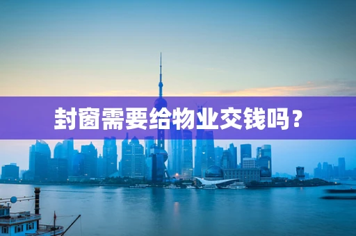 封窗需要给物业交钱吗？