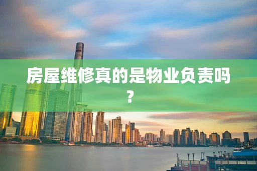 房屋维修真的是物业负责吗？