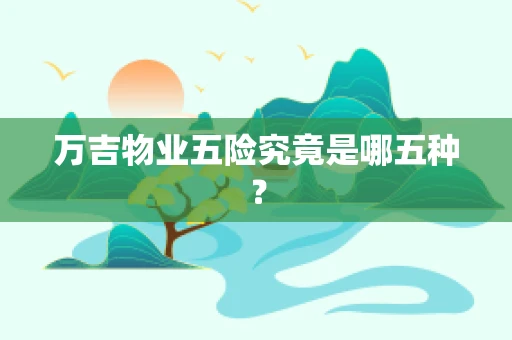 万吉物业五险究竟是哪五种？