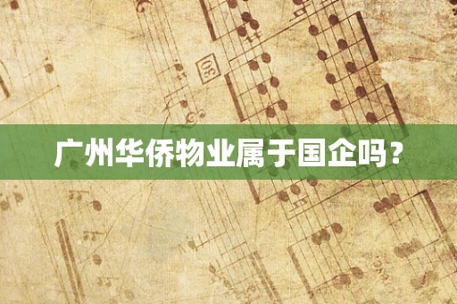 广州华侨物业属于国企吗？