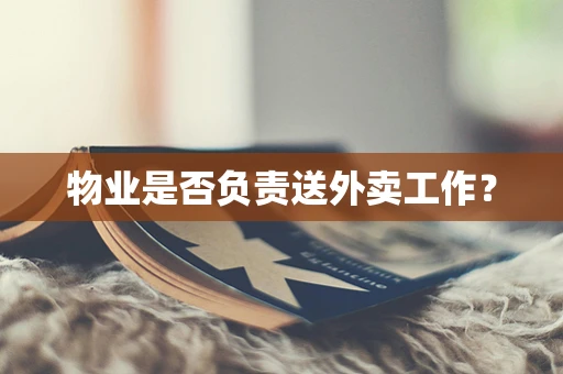 物业是否负责送外卖工作？