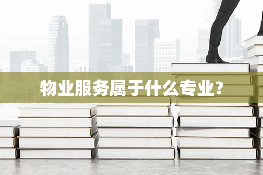 物业服务属于什么专业？