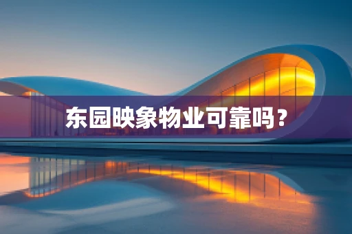东园映象物业可靠吗？