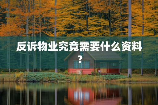反诉物业究竟需要什么资料？