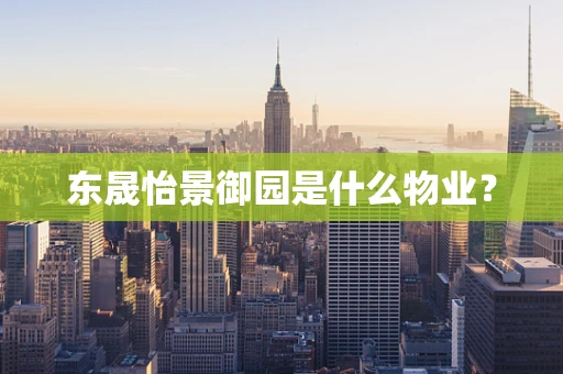 东晟怡景御园是什么物业？