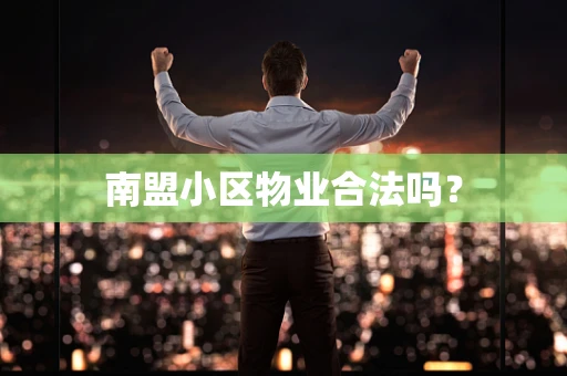 南盟小区物业合法吗？