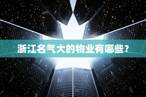 浙江名气大的物业有哪些？