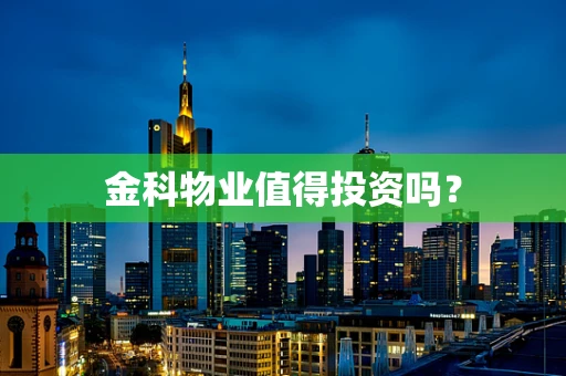 金科物业值得投资吗？