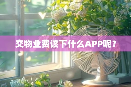 交物业费该下什么APP呢？