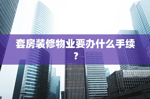 套房装修物业要办什么手续？