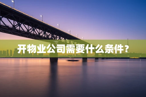 开物业公司需要什么条件？