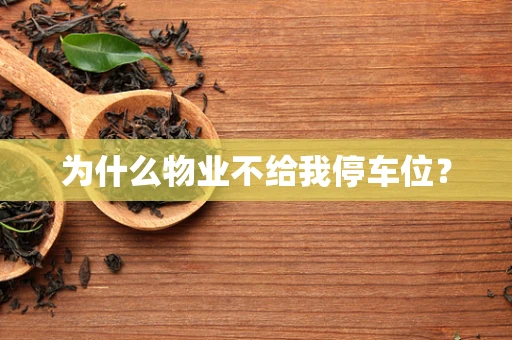 为什么物业不给我停车位？